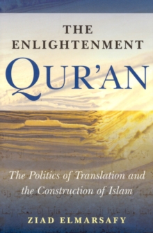 The Enlightenment Qur'an : The Politics of Translation and the Construction of Islam, Paperback / softback Book The Enlightenment Qur'an : The Politics of Translation and the Construction of Islam, Paperback / softback Book