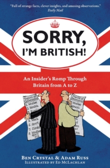 Sorry, I'm British! : An Insider's Romp Through Britain from A to Z, Paperback / softback Book Sorry, I'm British! : An Insider's Romp Through Britain from A to Z, Paperback / softback Book