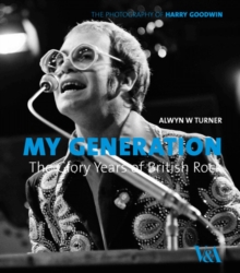 My Generation: the Glory Years of British Rock : Photographs by Harry Goodwin, Hardback Book My Generation: the Glory Years of British Rock : Photographs by Harry Goodwin, Hardback Book