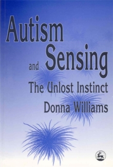 Autism and Sensing : The Unlost Instinct, Paperback Book Autism and Sensing : The Unlost Instinct, Paperback Book