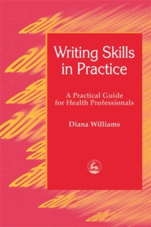 Writing Skills in Practice : A Practical Guide for Health Professionals, Paperback / softback Book Writing Skills in Practice : A Practical Guide for Health Professionals, Paperback / softback Book