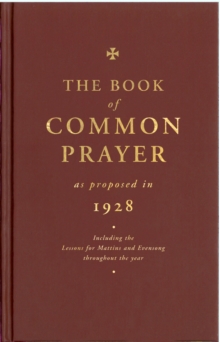 The Book of Common Prayer as Proposed in 1928 : Including the Lessons for Matins and Evensong Throughout the Year, Hardback Book The Book of Common Prayer as Proposed in 1928 : Including the Lessons for Matins and Evensong Throughout the Year, Hardback Book