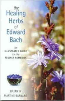 The Healing Herbs of Edward Bach : A Practical Guide to Making the Remedies, Paperback Book The Healing Herbs of Edward Bach : A Practical Guide to Making the Remedies, Paperback Book
