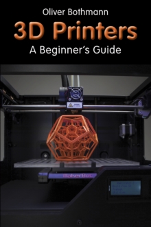 3D Printers : A Beginner's Guide, Paperback Book 3D Printers : A Beginner's Guide, Paperback Book
