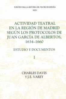 Actividad teatral en la region de Madrid segun los protocolos de Juan Garcia de Albertos, 1634-1660: I : Estudio y documentos : Introduction and Documents 1-249