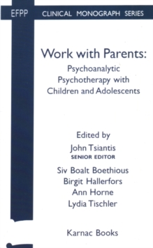 Work with Parents : Psychoanalytic Psychotherapy with Children and Adolescents