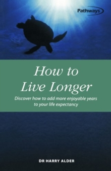 How to Live Longer : Discover How to Add More Enjoyable Years to Your Life Expectancy, Paperback / softback Book How to Live Longer : Discover How to Add More Enjoyable Years to Your Life Expectancy, Paperback / softback Book