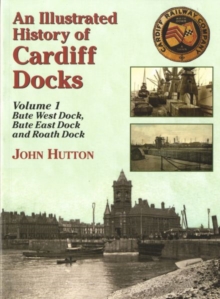An Illustrated History of Cardiff Docks : Bute West and East Docks and Roath Dock Pt. 1