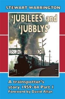 'Jubilees' and 'Jubblys': A Trainspotter's Story 1959-1964 : Part 1, Hardback Book 'Jubilees' and 'Jubblys': A Trainspotter's Story 1959-1964 : Part 1, Hardback Book