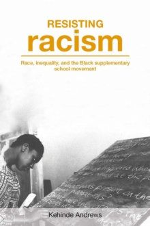 Resisting Racism : Race, inequality, and the Black supplementary school movement, Paperback / softback Book Resisting Racism : Race, inequality, and the Black supplementary school movement, Paperback / softback Book