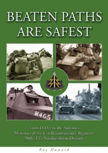 Beaten Paths are Safest : From D-Day to the Ardennes - Memories of the 61st Reconnaissance Regiment - 50th (TT) Northumbrian Division, Paperback Book Beaten Paths are Safest : From D-Day to the Ardennes - Memories of the 61st Reconnaissance Regiment - 50th (TT) Northumbrian Division, Paperback Book