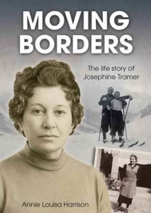 Moving Borders : The Life Story of Josephine Tramer, Paperback / softback Book Moving Borders : The Life Story of Josephine Tramer, Paperback / softback Book