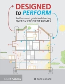 Designed to Perform : An Illustrated Guide to Delivering Energy Efficient Homes, Paperback / softback Book Designed to Perform : An Illustrated Guide to Delivering Energy Efficient Homes, Paperback / softback Book