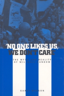 No One Likes Us, We Don't Care : The Myth and Reality of Millwall Fandom, Paperback Book No One Likes Us, We Don't Care : The Myth and Reality of Millwall Fandom, Paperback Book