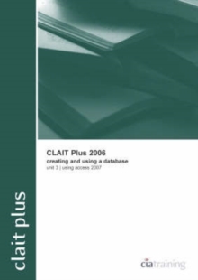 CLAIT Plus 2006 Unit 3 Creating and Using a Database Using Access 2007, Spiral bound Book CLAIT Plus 2006 Unit 3 Creating and Using a Database Using Access 2007, Spiral bound Book