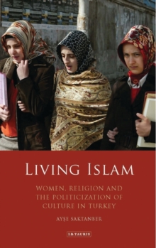 Living Islam : Women and Islamic Politics in Turkey