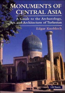 Monuments of Central Asia : A Guide to the Archaeology, Art and Architecture of Turkestan, Paperback Book Monuments of Central Asia : A Guide to the Archaeology, Art and Architecture of Turkestan, Paperback Book