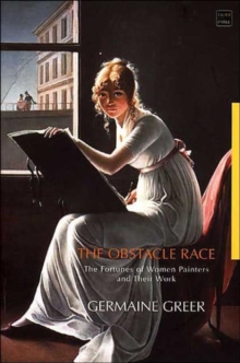 The Obstacle Race : The Fortunes of Women Painters and Their Work, Hardback Book The Obstacle Race : The Fortunes of Women Painters and Their Work, Hardback Book