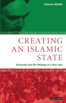 Creating an Islamic State : Khomeini and the Making of a New Iran