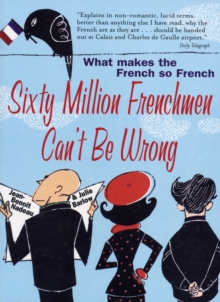 Sixty Million Frenchmen Can't be Wrong : What Makes the French So French?, Paperback Book Sixty Million Frenchmen Can't be Wrong : What Makes the French So French?, Paperback Book