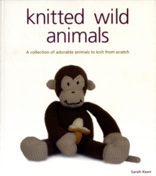 Knitted Wild Animals : A Collection of Adorable Animals to Create from Scratch, Paperback Book Knitted Wild Animals : A Collection of Adorable Animals to Create from Scratch, Paperback Book