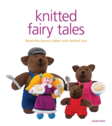 Knitted Fairy Tales : Recreate the Famous Stories with Knitted Toys, Mixed media product Book Knitted Fairy Tales : Recreate the Famous Stories with Knitted Toys, Mixed media product Book