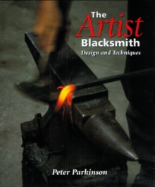 The Artist Blacksmith : Design and Techniques, Hardback Book The Artist Blacksmith : Design and Techniques, Hardback Book