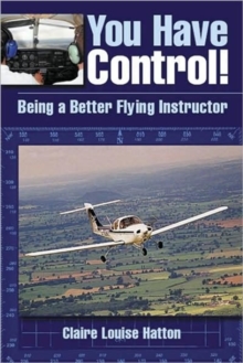You Have Control! : Being a Better Flying Instructor, Paperback / softback Book You Have Control! : Being a Better Flying Instructor, Paperback / softback Book