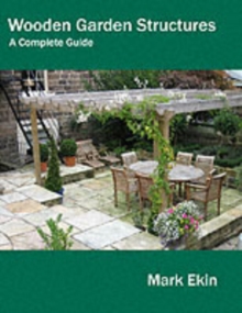 Wooden Garden Structures : A Complete Guide, Hardback Book Wooden Garden Structures : A Complete Guide, Hardback Book