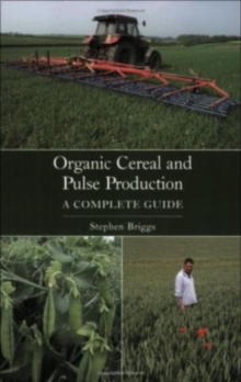 Organic Cereal and Pulse Production : A Complete Guide, Paperback Book Organic Cereal and Pulse Production : A Complete Guide, Paperback Book
