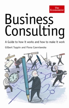The Economist: Business Consulting : A Guide to How it Works and How to Make it Work, Hardback Book The Economist: Business Consulting : A Guide to How it Works and How to Make it Work, Hardback Book