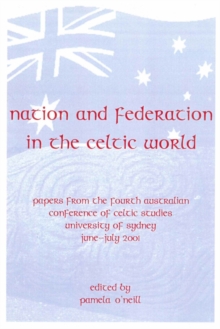 Nation and Federation in the Celtic World : Papers from the Fourth Australian Conference of Celtic Studies