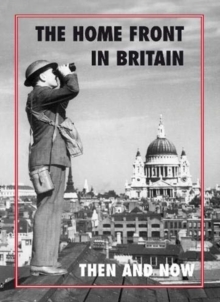 The Home Front in Britain Then and Now, Hardback Book The Home Front in Britain Then and Now, Hardback Book