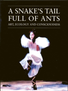 A Snake's Tail Full of Ants : Art, Ecology and Consciousness, Paperback / softback Book A Snake's Tail Full of Ants : Art, Ecology and Consciousness, Paperback / softback Book