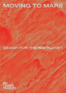 Moving to Mars: Design for the Red Planet, Hardback Book Moving to Mars: Design for the Red Planet, Hardback Book