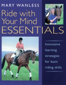 Ride with Your Mind ESSENTIALS : Innovative Learning Strategies for Basic Riding Skills, Paperback Book Ride with Your Mind ESSENTIALS : Innovative Learning Strategies for Basic Riding Skills, Paperback Book