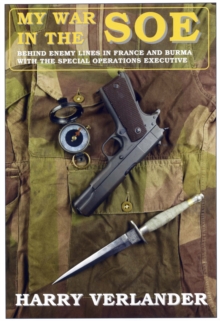 My War in the SOE : Behind Enemy Lines in France and Burmah with the Special Operations Executive, Hardback Book My War in the SOE : Behind Enemy Lines in France and Burmah with the Special Operations Executive, Hardback Book