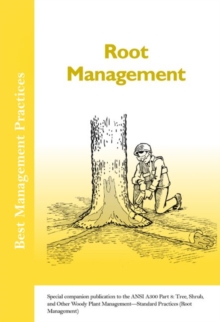 Root Management : Special companion publication to the ANSI 300 Part 8: Tree, Shrub, and Other Woody Plant Management - Standard Practices (Root Management)