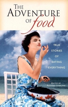 The Adventure of Food : True Stories of Eating Everything