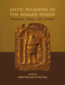 Celtic Religions in the Roman Period : Personal, Local, and Global