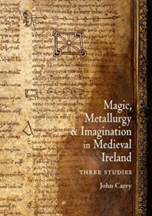 Magic, Metallurgy and Imagination in Medieval Ireland : Three Studies