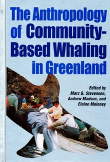 The Anthropology of Community-Based Whaling in Greenland : A Collection of Papers Submitted to the International Whaling Commission