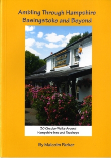Ambling Through Hampshire, Basingstoke and Beyond : 30 Circular Walks Around Hampshire Inns and Teashops, Paperback Book Ambling Through Hampshire, Basingstoke and Beyond : 30 Circular Walks Around Hampshire Inns and Teashops, Paperback Book