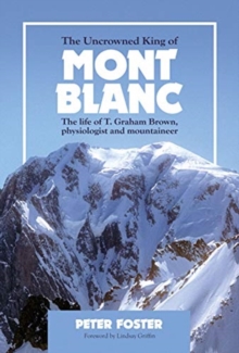 The Uncrowned King of Mont Blanc : The life of T. Graham Brown, physiologist and mountaineer, Paperback / softback Book The Uncrowned King of Mont Blanc : The life of T. Graham Brown, physiologist and mountaineer, Paperback / softback Book