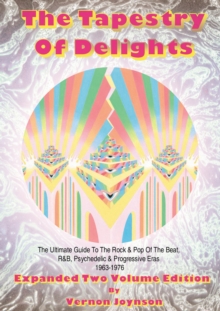 Tapestry Of Delights: Expanded Two-volume Edition : The Ultimate Guide to UK Rock & Pop of the Beat, R&B, Psychedelic and Progressive Eras 1963-1976 (Two Books), Paperback / softback Book Tapestry Of Delights: Expanded Two-volume Edition : The Ultimate Guide to UK Rock & Pop of the Beat, R&B, Psychedelic and Progressive Eras 1963-1976 (Two Books), Paperback / softback Book