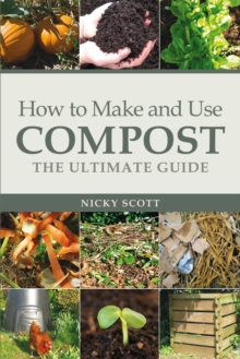 How to Make and Use Compost : The Ultimate Guide, Paperback / softback Book How to Make and Use Compost : The Ultimate Guide, Paperback / softback Book