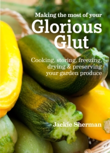 Making the most of your Glorious Glut : Cooking, storing, freezing, drying and preserving your garden produce, Paperback Book Making the most of your Glorious Glut : Cooking, storing, freezing, drying and preserving your garden produce, Paperback Book