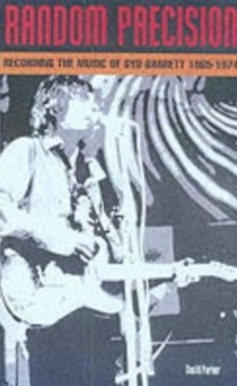 Random Precision : A Syd Barrett Chronology, Paperback Book Random Precision : A Syd Barrett Chronology, Paperback Book