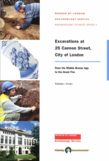 Excavations at 25 Cannon Street, City of London : From the Middle Bronze Age to the Great Fire