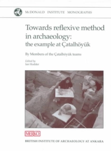 Towards Reflexive Method in Archaeology : The Example of Catalhoyuk